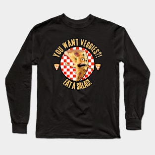 You Want Veggies? Eat A Salad! Long Sleeve T-Shirt